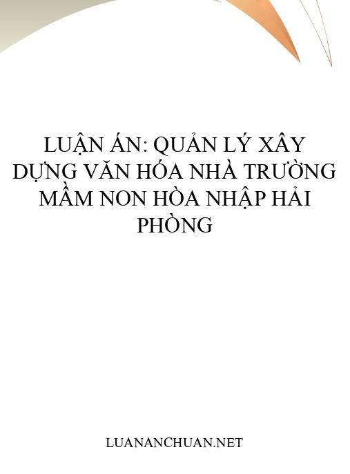 Luận án: Quản lý xây dựng văn hóa nhà trường mầm non hòa nhập Hải Phòng