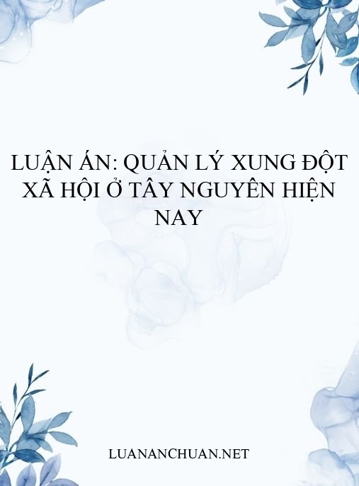 Luận án: Quản lý xung đột xã hội ở Tây Nguyên hiện nay