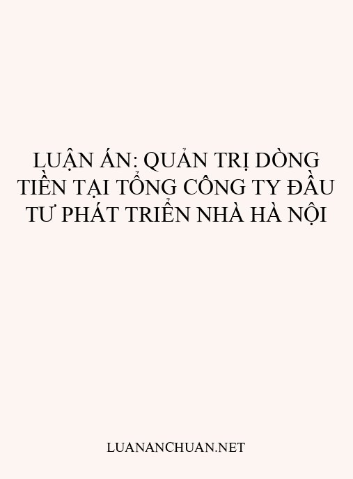 Luận án: Quản trị dòng tiền tại Tổng công ty Đầu tư Phát triển Nhà Hà Nội