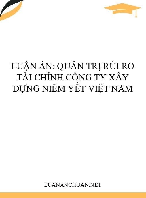 Luận án: Quản trị rủi ro tài chính công ty xây dựng niêm yết Việt Nam