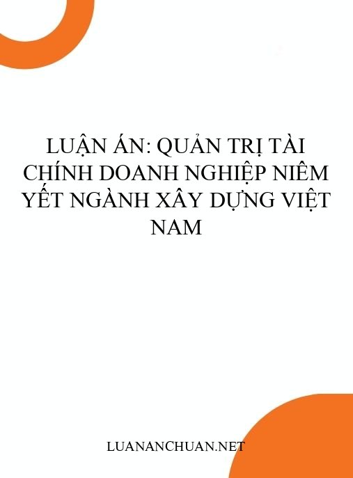 Luận án: Quản trị tài chính doanh nghiệp niêm yết ngành xây dựng Việt Nam