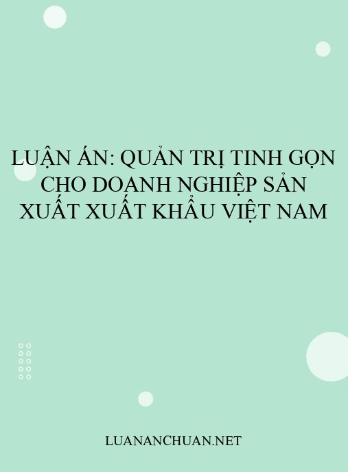 Luận án: Quản trị tinh gọn cho doanh nghiệp sản xuất xuất khẩu Việt Nam