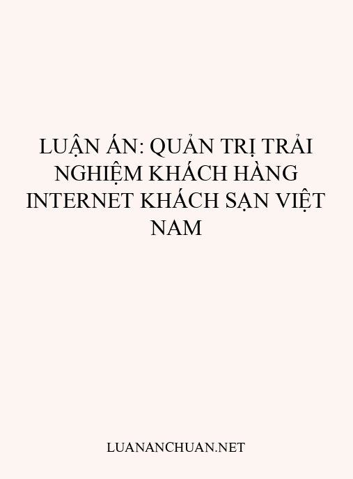Luận án: Quản trị trải nghiệm khách hàng Internet khách sạn Việt Nam