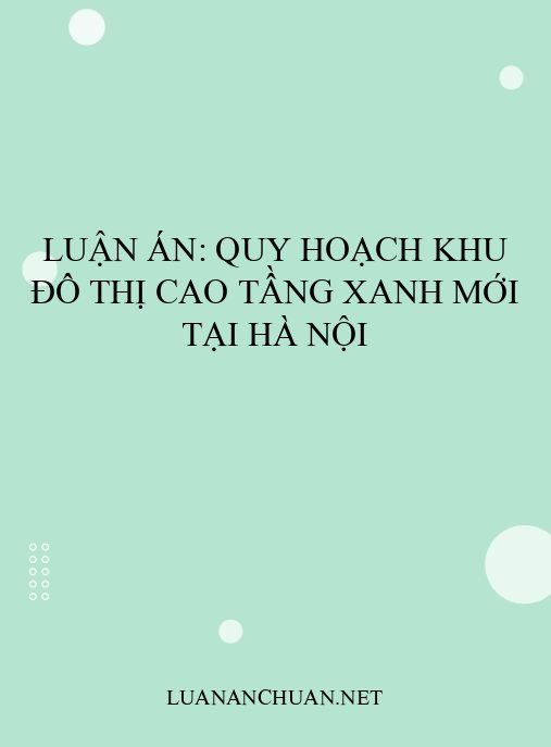 Luận án: Quy hoạch khu đô thị cao tầng xanh mới tại Hà Nội