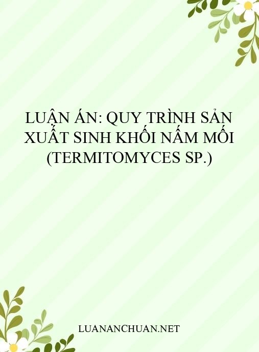 Luận án: Quy trình sản xuất sinh khối nấm mối (Termitomyces sp.)