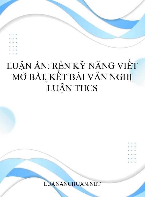 Luận án: Rèn kỹ năng viết mở bài, kết bài văn nghị luận THCS