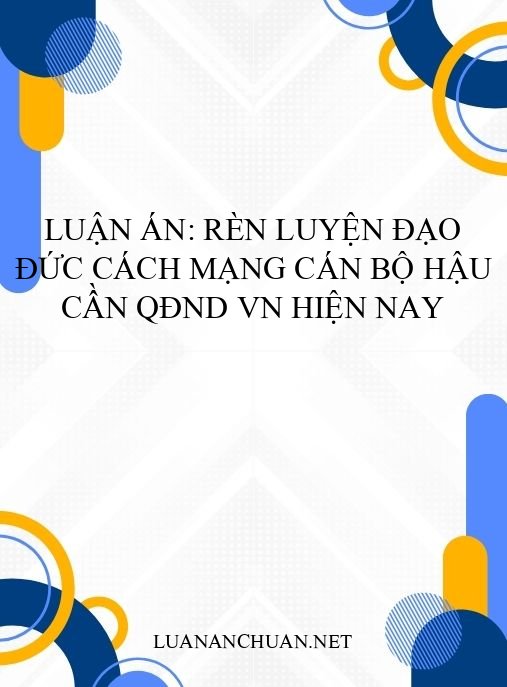 Luận án: Rèn luyện đạo đức cách mạng cán bộ Hậu cần QĐND VN hiện nay