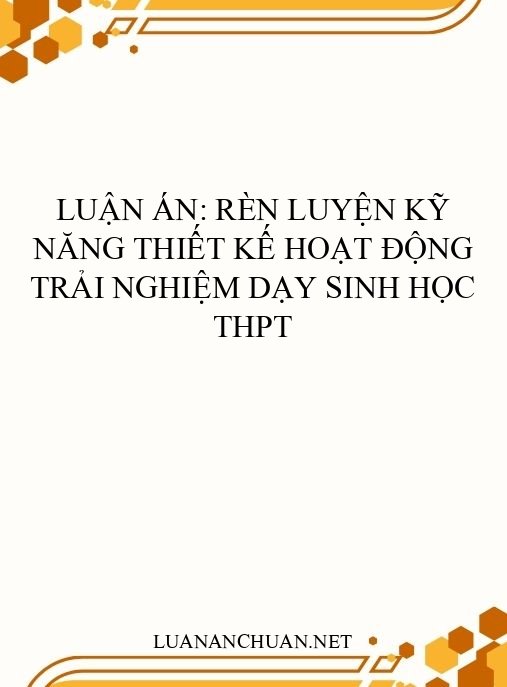 Luận án: Rèn luyện kỹ năng thiết kế hoạt động trải nghiệm dạy Sinh học THPT