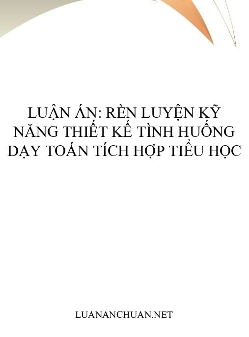 Luận án: Rèn luyện kỹ năng thiết kế tình huống dạy Toán tích hợp tiểu học