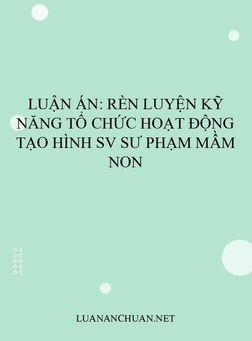 Luận án: Rèn luyện kỹ năng tổ chức hoạt động tạo hình SV sư phạm mầm non