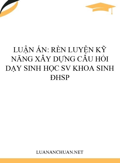 Luận án: Rèn luyện kỹ năng xây dựng câu hỏi dạy Sinh học SV khoa Sinh ĐHSP