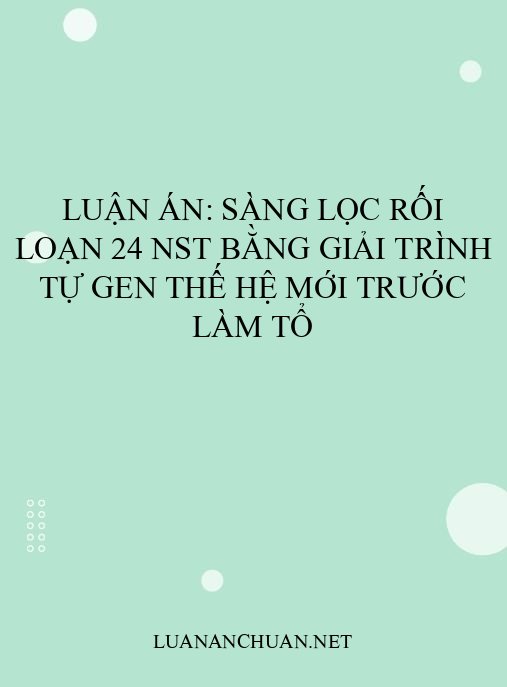 Luận án: Sàng lọc rối loạn 24 NST bằng giải trình tự gen thế hệ mới trước làm tổ