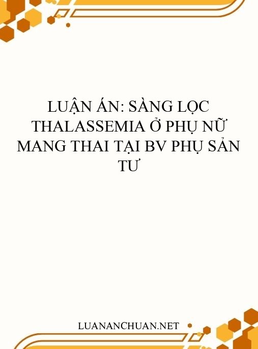Luận án: Sàng lọc Thalassemia ở phụ nữ mang thai tại BV Phụ Sản TƯ