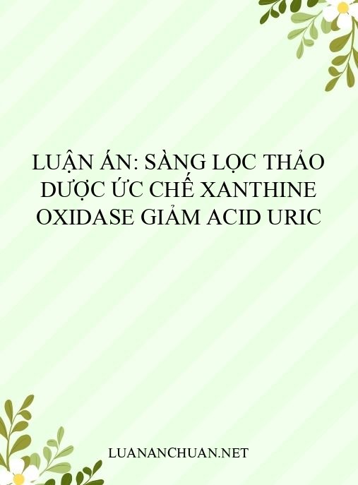 Luận án: Sàng lọc thảo dược ức chế xanthine oxidase giảm acid uric