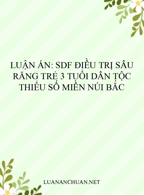 Luận án: SDF điều trị sâu răng trẻ 3 tuổi dân tộc thiểu số miền núi Bắc