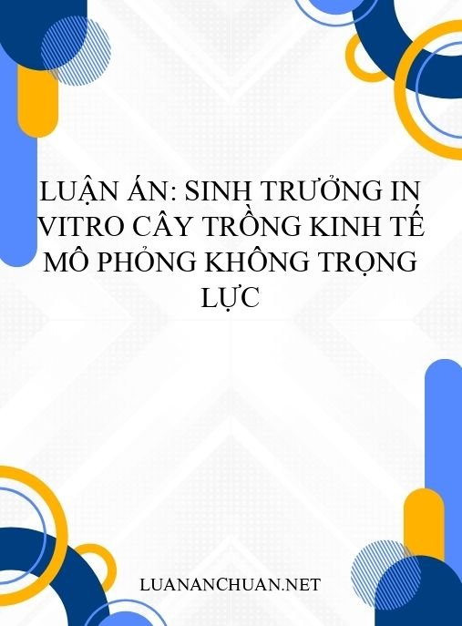 Luận án: Sinh trưởng in vitro cây trồng kinh tế mô phỏng không trọng lực