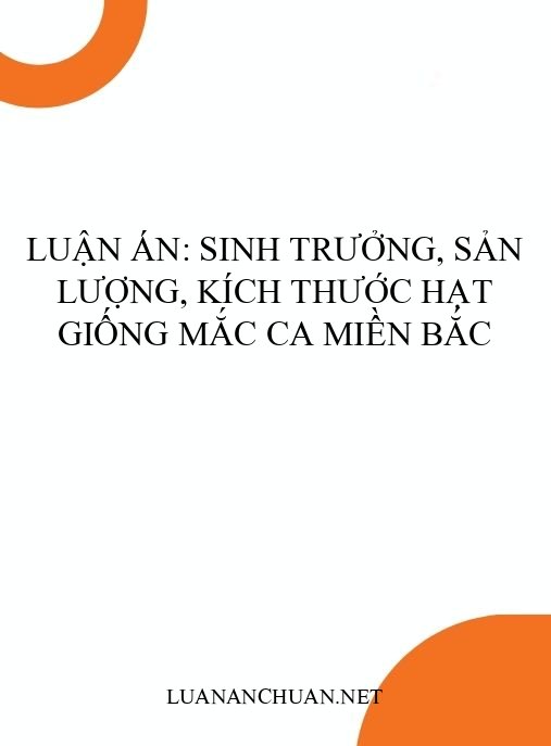 Luận án: Sinh trưởng, sản lượng, kích thước hạt giống Mắc ca miền Bắc