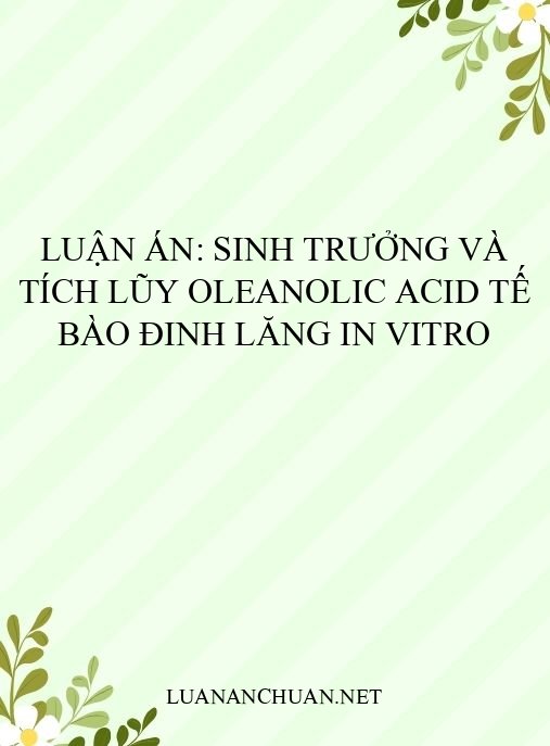 Luận án: Sinh trưởng và tích lũy oleanolic acid tế bào đinh lăng in vitro