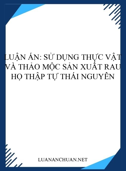 Luận án: Sử dụng thực vật và thảo mộc sản xuất rau họ thập tự Thái Nguyên