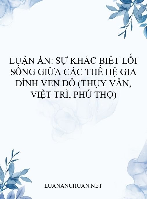 Luận án: Sự khác biệt lối sống giữa các thế hệ gia đình ven đô (Thụy Vân, Việt Trì, Phú Thọ)