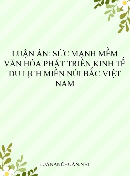 Luận án: Sức mạnh mềm văn hóa phát triển kinh tế du lịch miền núi Bắc Việt Nam