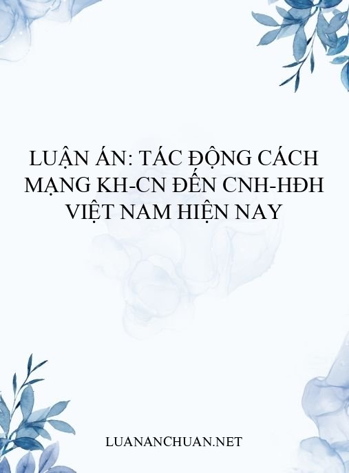 Luận án: Tác động cách mạng KH-CN đến CNH-HĐH Việt Nam hiện nay