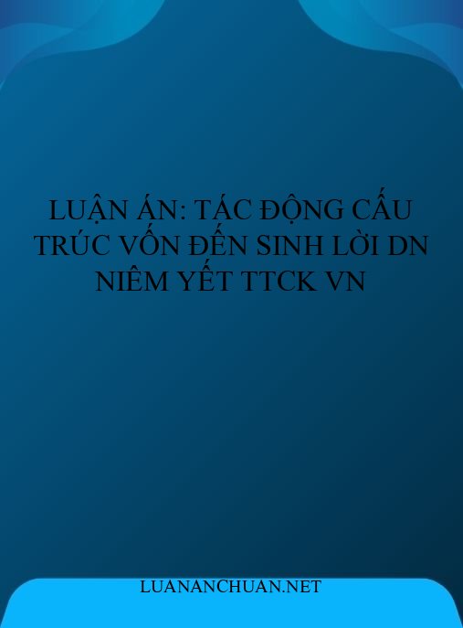 Luận án: Tác động cấu trúc vốn đến sinh lời DN niêm yết TTCK VN