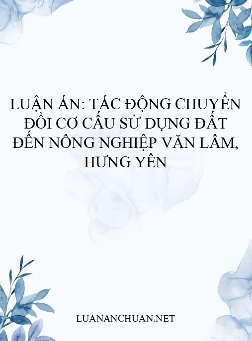 Luận án: Tác động chuyển đổi cơ cấu sử dụng đất đến nông nghiệp Văn Lâm, Hưng Yên