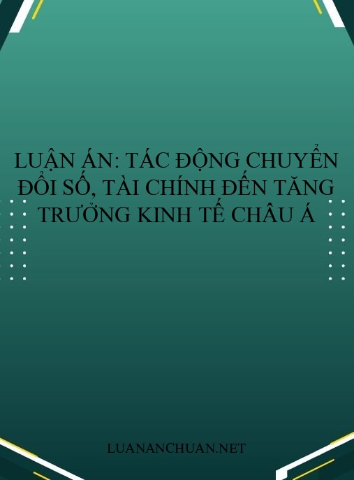 Luận án: Tác động chuyển đổi số, tài chính đến tăng trưởng kinh tế châu Á