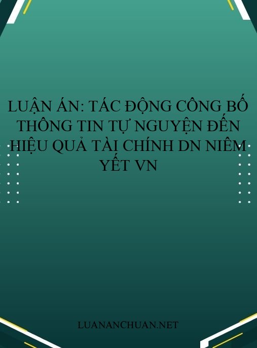 Luận án: Tác động công bố thông tin tự nguyện đến hiệu quả tài chính DN niêm yết VN