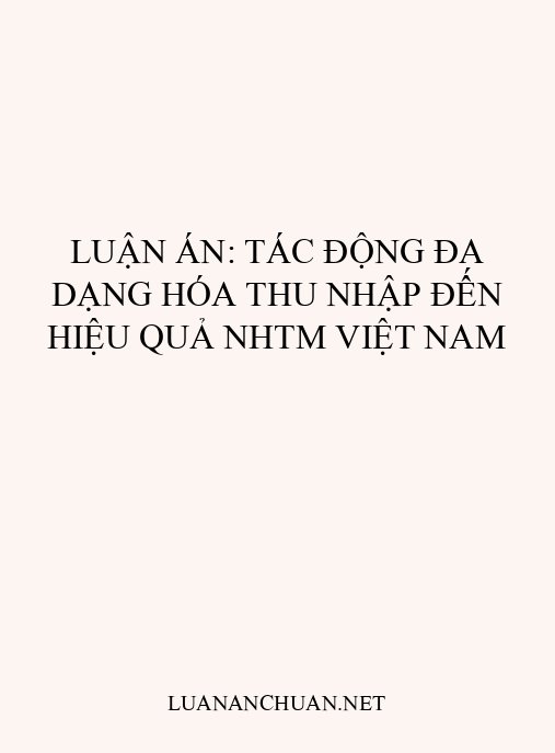 Luận án: Tác động đa dạng hóa thu nhập đến hiệu quả NHTM Việt Nam