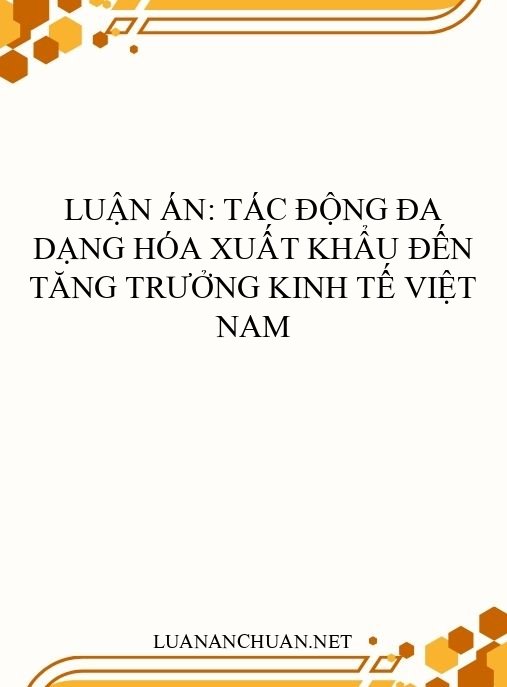 Luận án: Tác động đa dạng hóa xuất khẩu đến tăng trưởng kinh tế Việt Nam