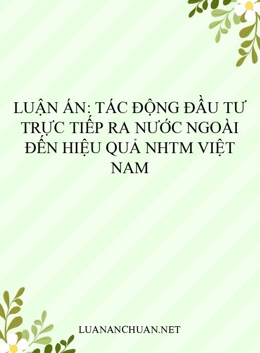 Luận án: Tác động đầu tư trực tiếp ra nước ngoài đến hiệu quả NHTM Việt Nam