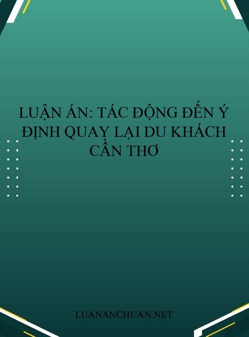 Luận án: Tác động đến ý định quay lại du khách Cần Thơ