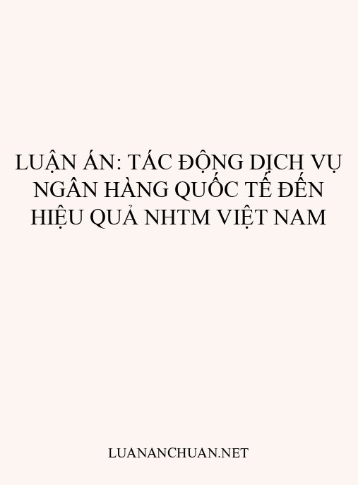 Luận án: Tác động dịch vụ ngân hàng quốc tế đến hiệu quả NHTM Việt Nam