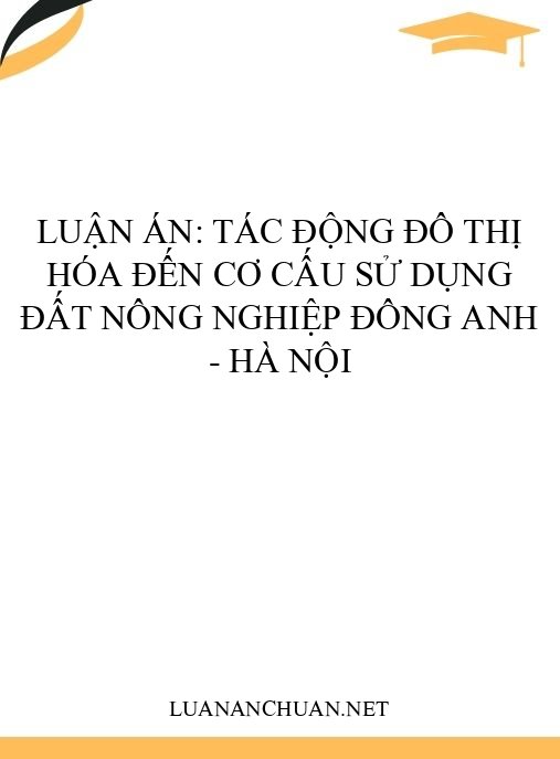 Luận án: Tác động đô thị hóa đến cơ cấu sử dụng đất nông nghiệp Đông Anh – Hà Nội