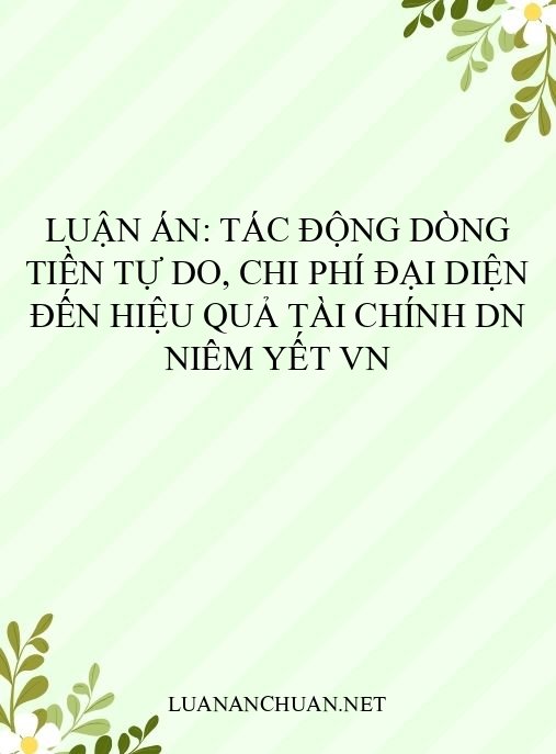 Luận án: Tác động dòng tiền tự do, chi phí đại diện đến hiệu quả tài chính DN niêm yết VN