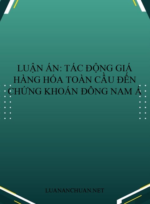 Luận án: Tác động giá hàng hóa toàn cầu đến chứng khoán Đông Nam Á