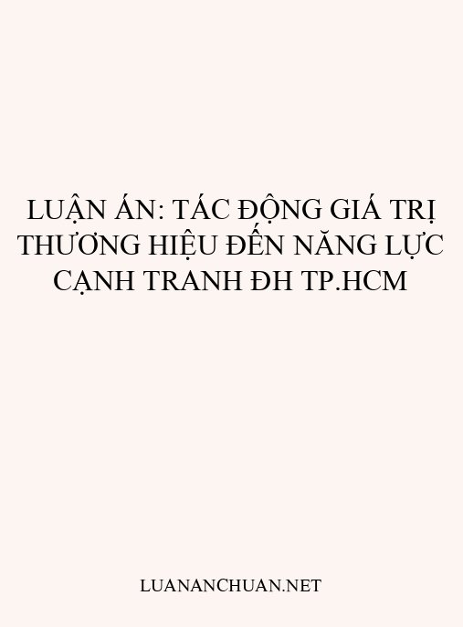 Luận án: Tác động giá trị thương hiệu đến năng lực cạnh tranh ĐH TP.HCM