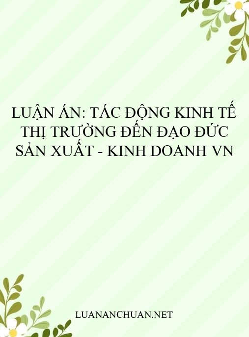 Luận án: Tác động kinh tế thị trường đến đạo đức sản xuất – kinh doanh VN