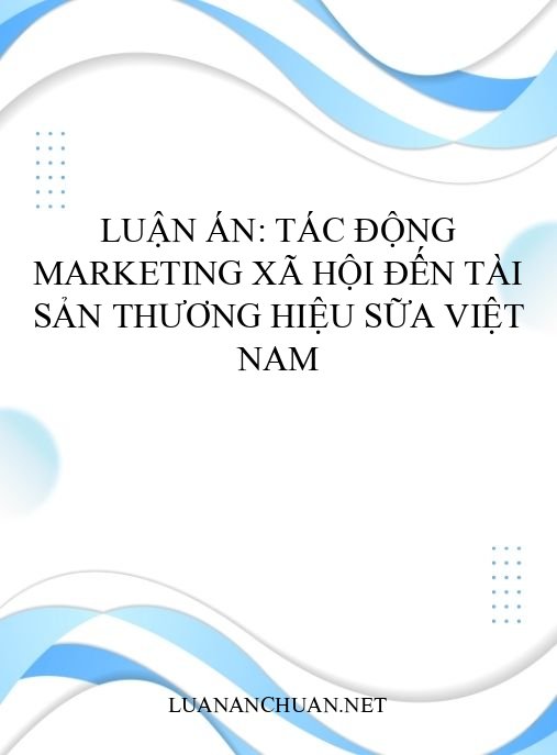 Luận án: Tác động marketing xã hội đến tài sản thương hiệu sữa Việt Nam