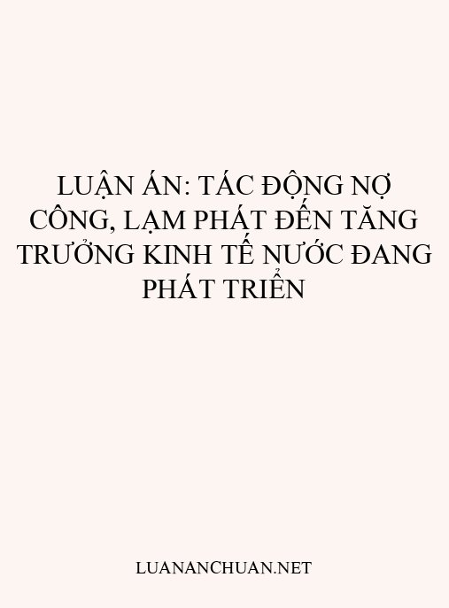 Luận án: Tác động nợ công, lạm phát đến tăng trưởng kinh tế nước đang phát triển
