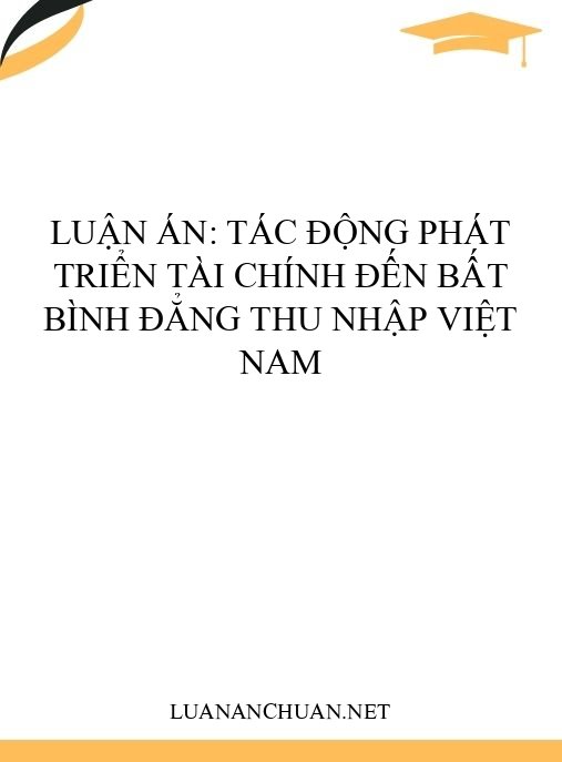 Luận án: Tác động phát triển tài chính đến bất bình đẳng thu nhập Việt Nam