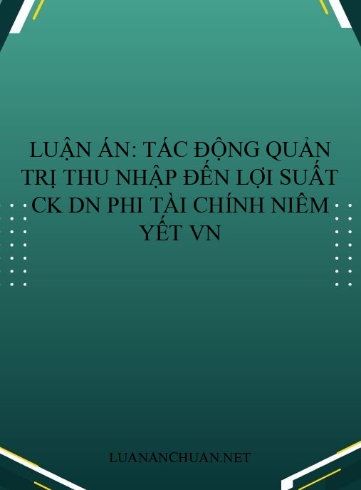 Luận án: Tác động quản trị thu nhập đến lợi suất CK DN phi tài chính niêm yết VN