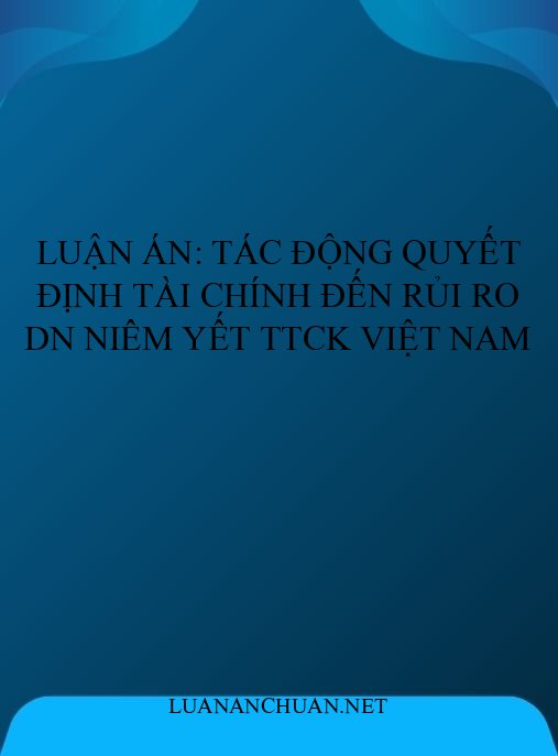 Luận án: Tác động quyết định tài chính đến rủi ro DN niêm yết TTCK Việt Nam