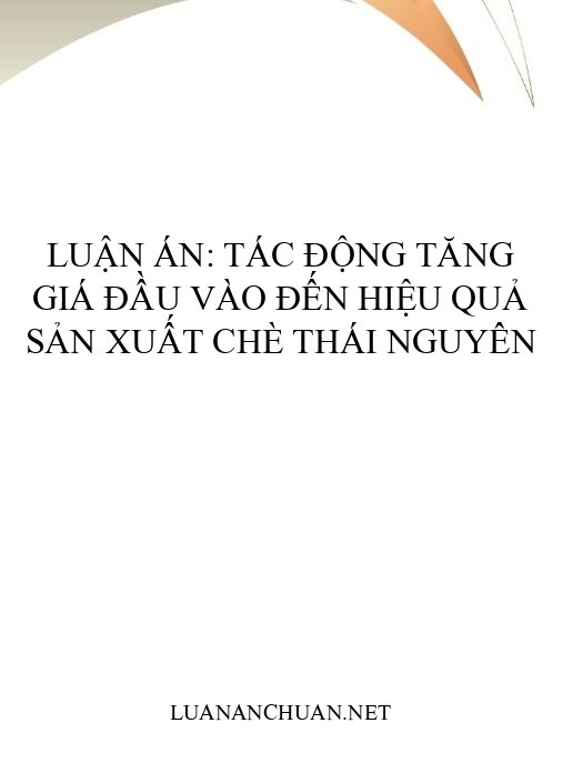 Luận án: Tác động tăng giá đầu vào đến hiệu quả sản xuất chè Thái Nguyên