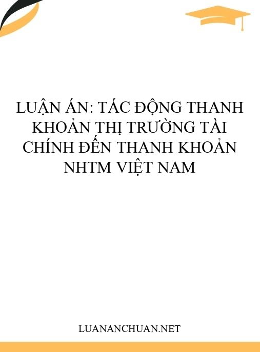 Luận án: Tác động thanh khoản thị trường tài chính đến thanh khoản NHTM Việt Nam
