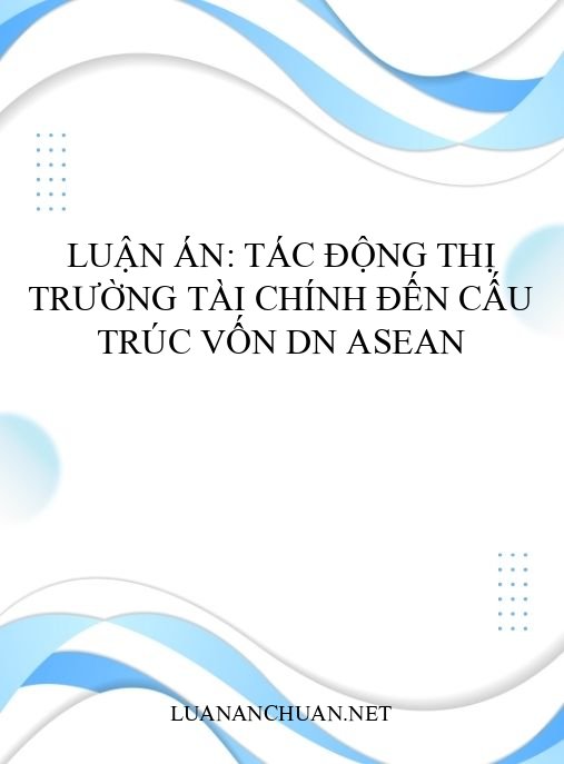 Luận án: Tác động thị trường tài chính đến cấu trúc vốn DN ASEAN