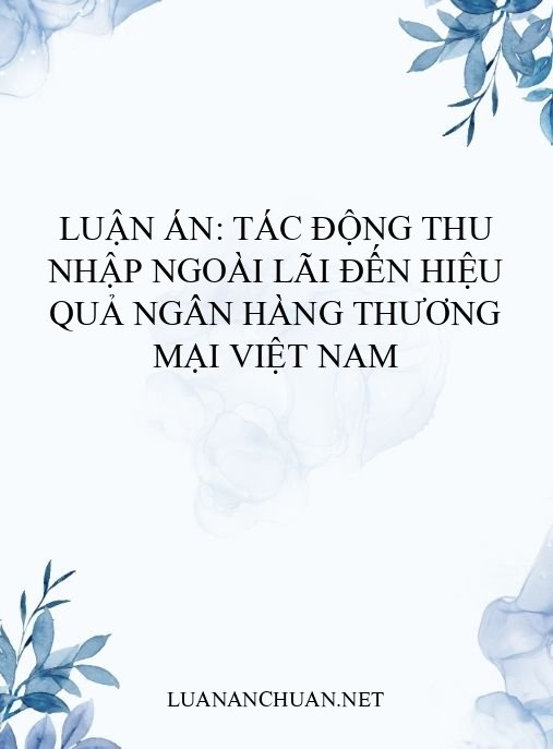 Luận án: Tác động Thu Nhập Ngoài Lãi Đến Hiệu Quả Ngân Hàng Thương Mại Việt Nam