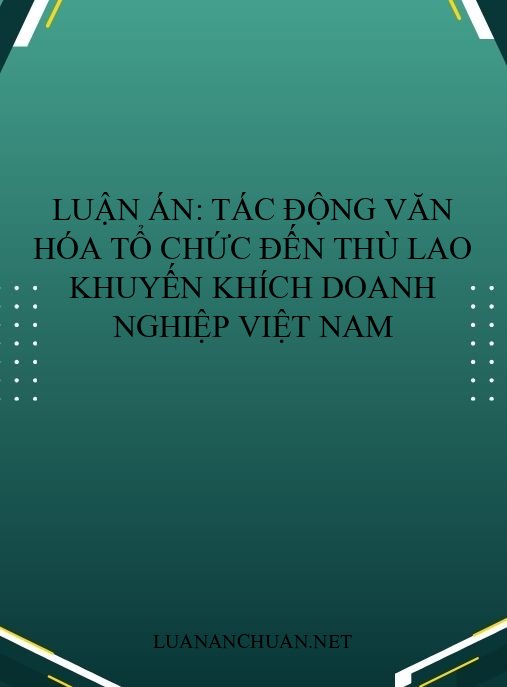 Luận án: Tác động văn hóa tổ chức đến thù lao khuyến khích doanh nghiệp Việt Nam